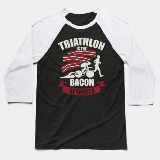 Triathlon Is The Bacon Of Sports Triathlete Gift Baseball T-Shirt